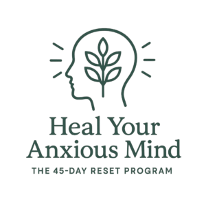 Heal Your Anxious Mind: The 45-day Reset Program